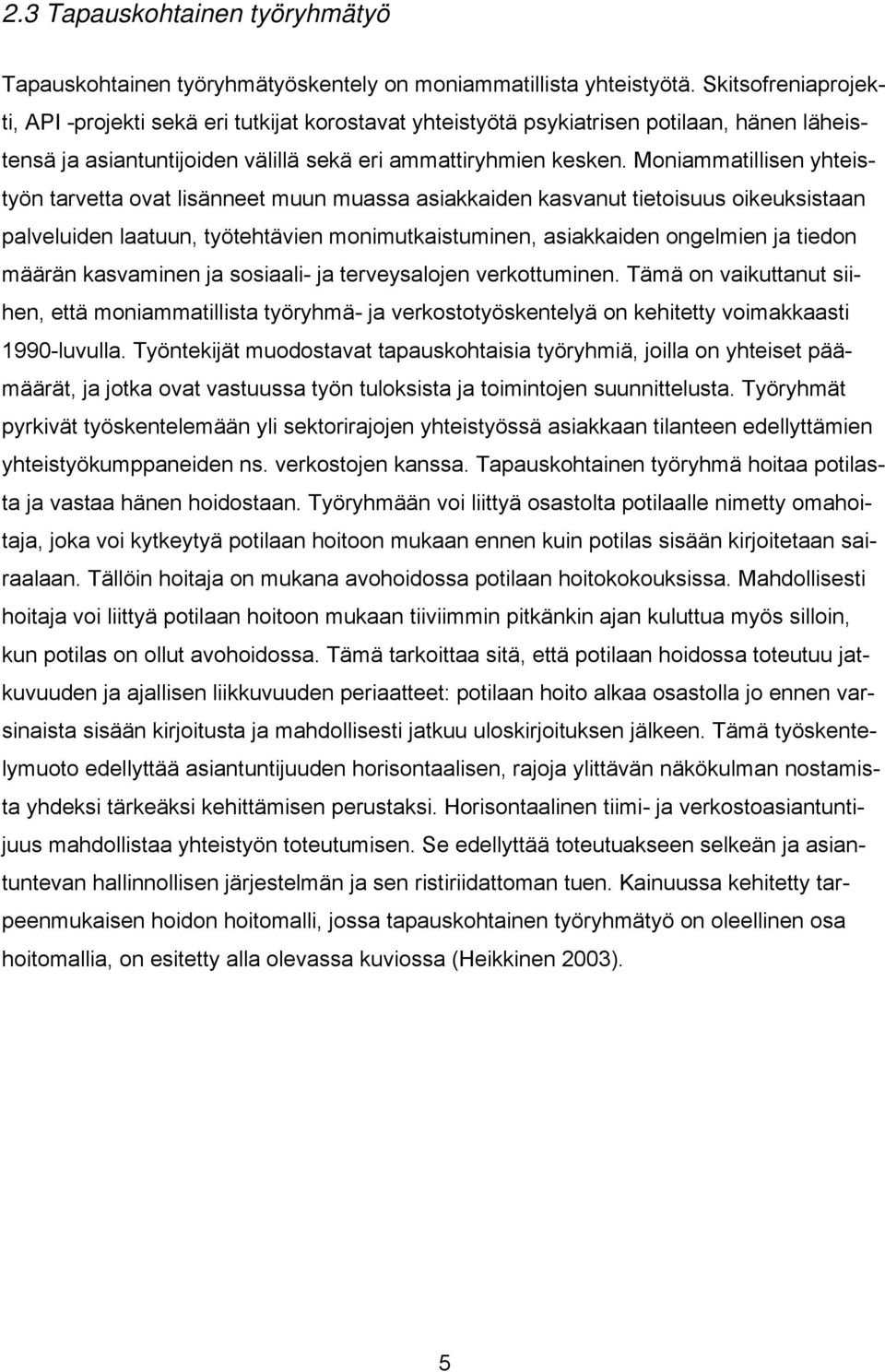 Moniammatillisen yhteistyön tarvetta ovat lisänneet muun muassa asiakkaiden kasvanut tietoisuus oikeuksistaan palveluiden laatuun, työtehtävien monimutkaistuminen, asiakkaiden ongelmien ja tiedon