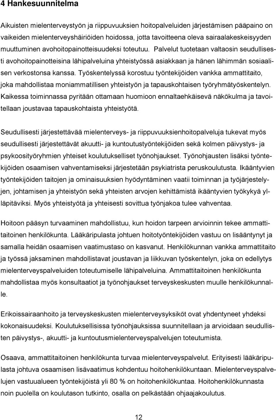 Työskentelyssä korostuu työntekijöiden vankka ammattitaito, joka mahdollistaa moniammatillisen yhteistyön ja tapauskohtaisen työryhmätyöskentelyn.