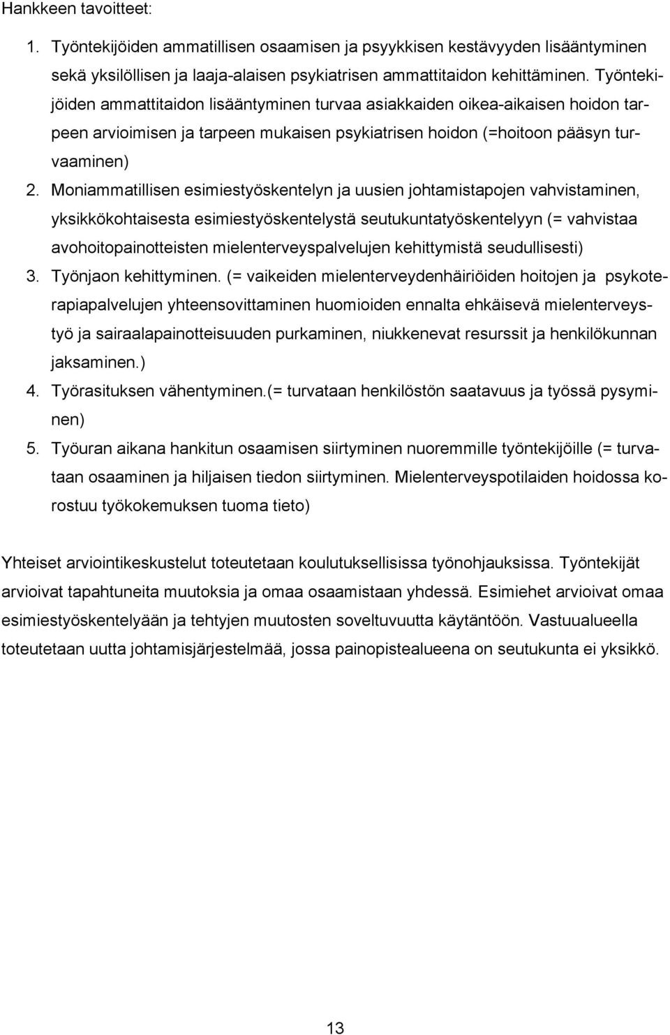 Moniammatillisen esimiestyöskentelyn ja uusien johtamistapojen vahvistaminen, yksikkökohtaisesta esimiestyöskentelystä seutukuntatyöskentelyyn (= vahvistaa avohoitopainotteisten