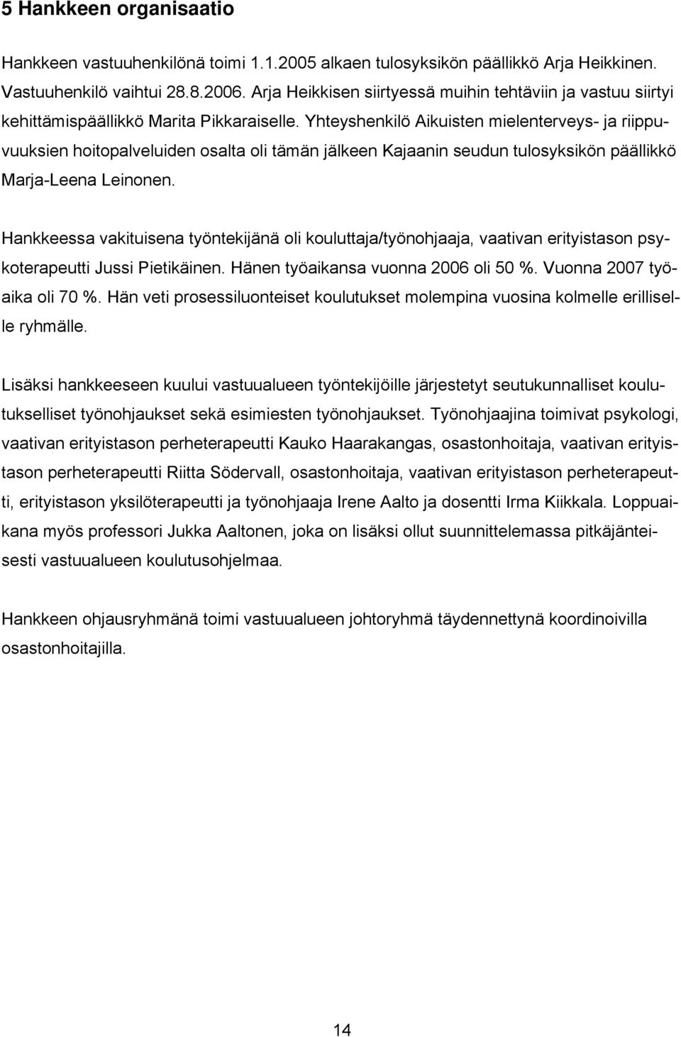 Yhteyshenkilö Aikuisten mielenterveys- ja riippuvuuksien hoitopalveluiden osalta oli tämän jälkeen Kajaanin seudun tulosyksikön päällikkö Marja-Leena Leinonen.