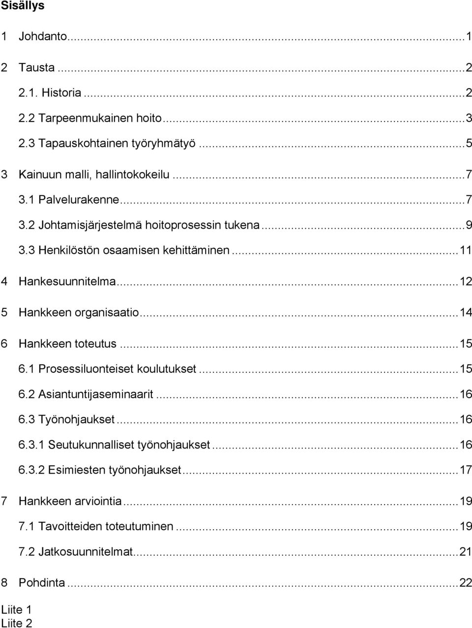 ..14 6 Hankkeen toteutus...15 6.1 Prosessiluonteiset koulutukset...15 6.2 Asiantuntijaseminaarit...16 6.3 Työnohjaukset...16 6.3.1 Seutukunnalliset työnohjaukset.