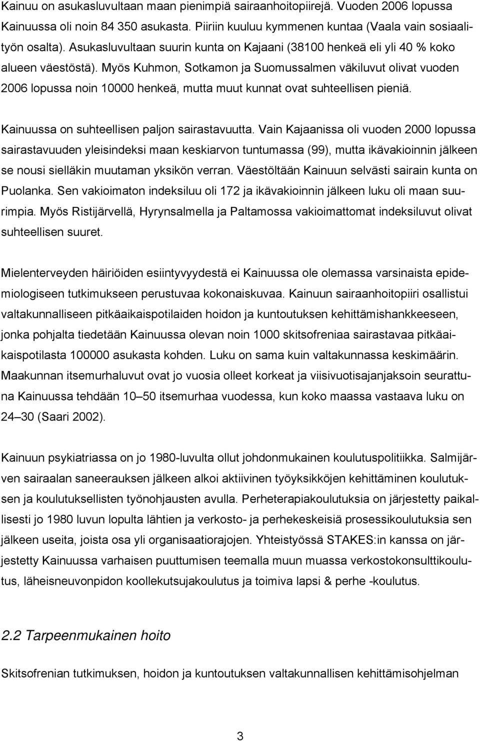 Myös Kuhmon, Sotkamon ja Suomussalmen väkiluvut olivat vuoden 2006 lopussa noin 10000 henkeä, mutta muut kunnat ovat suhteellisen pieniä. Kainuussa on suhteellisen paljon sairastavuutta.