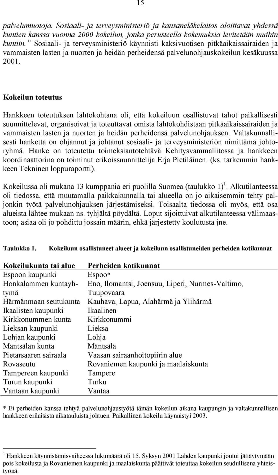 Kokeilun toteutus Hankkeen toteutuksen lähtökohtana oli, että kokeiluun osallistuvat tahot paikallisesti suunnittelevat, organisoivat ja toteuttavat omista lähtökohdistaan pitkäaikaissairaiden ja