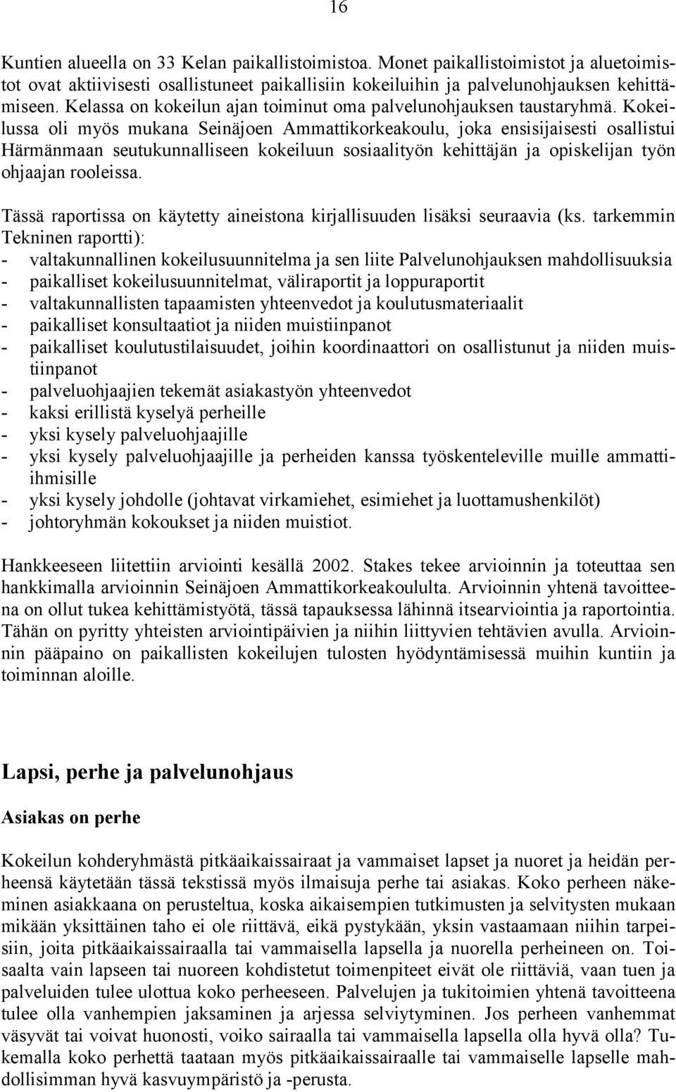 Kokeilussa oli myös mukana Seinäjoen Ammattikorkeakoulu, joka ensisijaisesti osallistui Härmänmaan seutukunnalliseen kokeiluun sosiaalityön kehittäjän ja opiskelijan työn ohjaajan rooleissa.