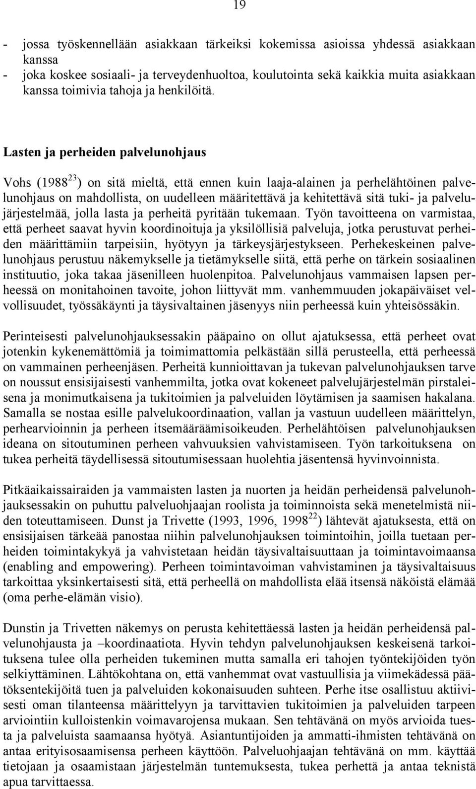 Lasten ja perheiden palvelunohjaus Vohs (1988 23 ) on sitä mieltä, että ennen kuin laaja-alainen ja perhelähtöinen palvelunohjaus on mahdollista, on uudelleen määritettävä ja kehitettävä sitä tuki-