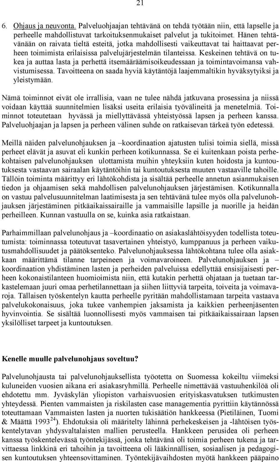 Keskeinen tehtävä on tukea ja auttaa lasta ja perhettä itsemääräämisoikeudessaan ja toimintavoimansa vahvistumisessa. Tavoitteena on saada hyviä käytäntöjä laajemmaltikin hyväksytyiksi ja yleistymään.