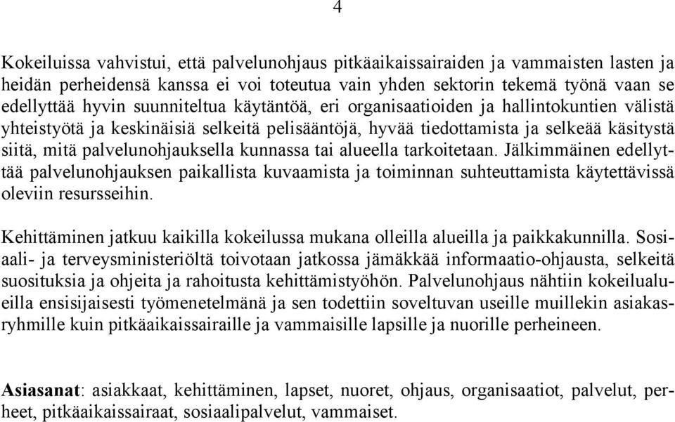 kunnassa tai alueella tarkoitetaan. Jälkimmäinen edellyttää palvelunohjauksen paikallista kuvaamista ja toiminnan suhteuttamista käytettävissä oleviin resursseihin.