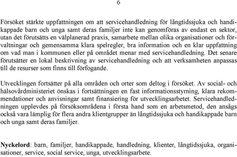 servicehandledning. Det senare förutsätter en lokal beskrivning av servicehandledning och att verksamheten anpassas till de resurser som finns till förfogande.