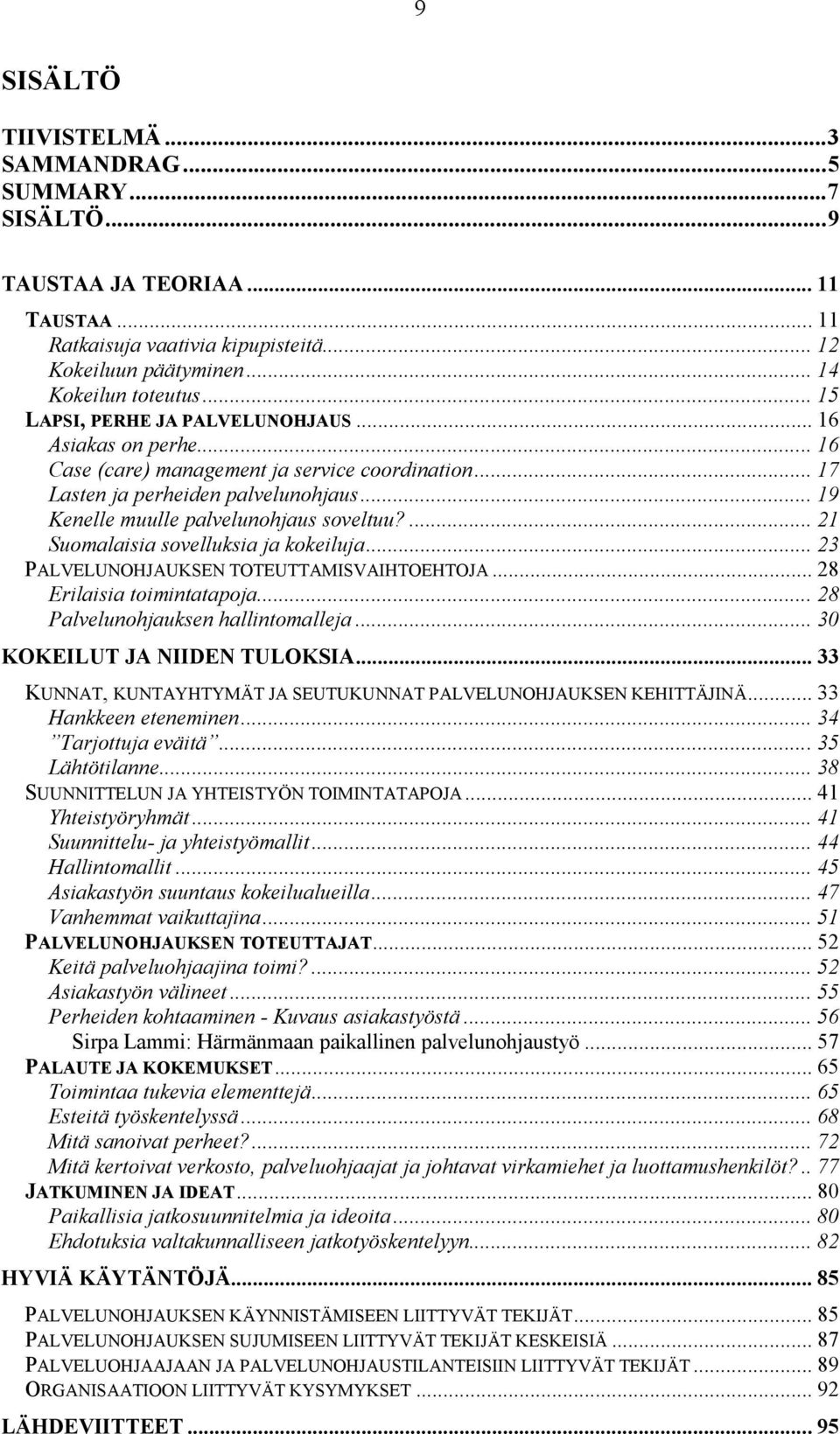 ... 21 Suomalaisia sovelluksia ja kokeiluja... 23 PALVELUNOHJAUKSEN TOTEUTTAMISVAIHTOEHTOJA... 28 Erilaisia toimintatapoja... 28 Palvelunohjauksen hallintomalleja... 30 KOKEILUT JA NIIDEN TULOKSIA.