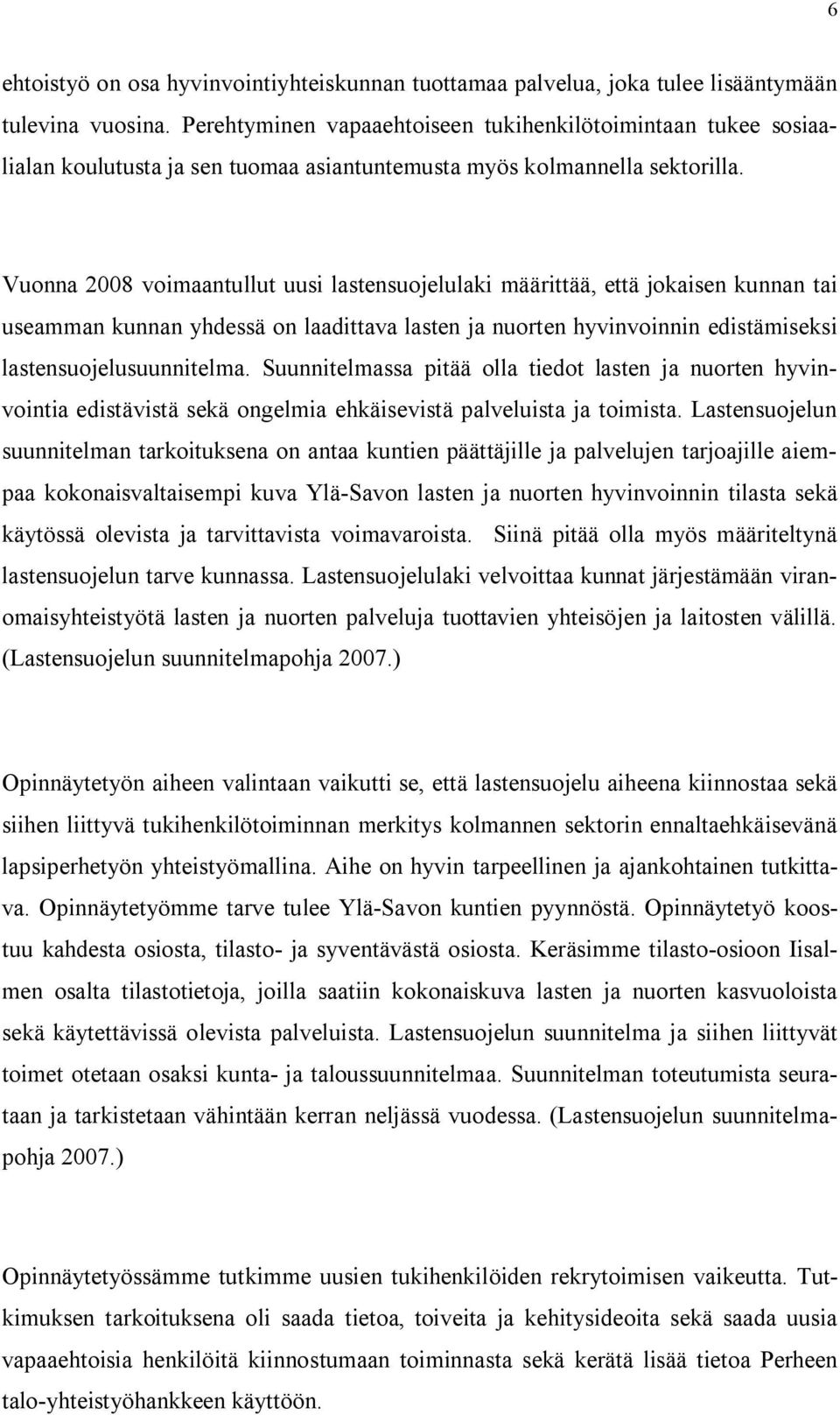 Vuonna 2008 voimaantullut uusi lastensuojelulaki määrittää, että jokaisen kunnan tai useamman kunnan yhdessä on laadittava lasten ja nuorten hyvinvoinnin edistämiseksi lastensuojelusuunnitelma.