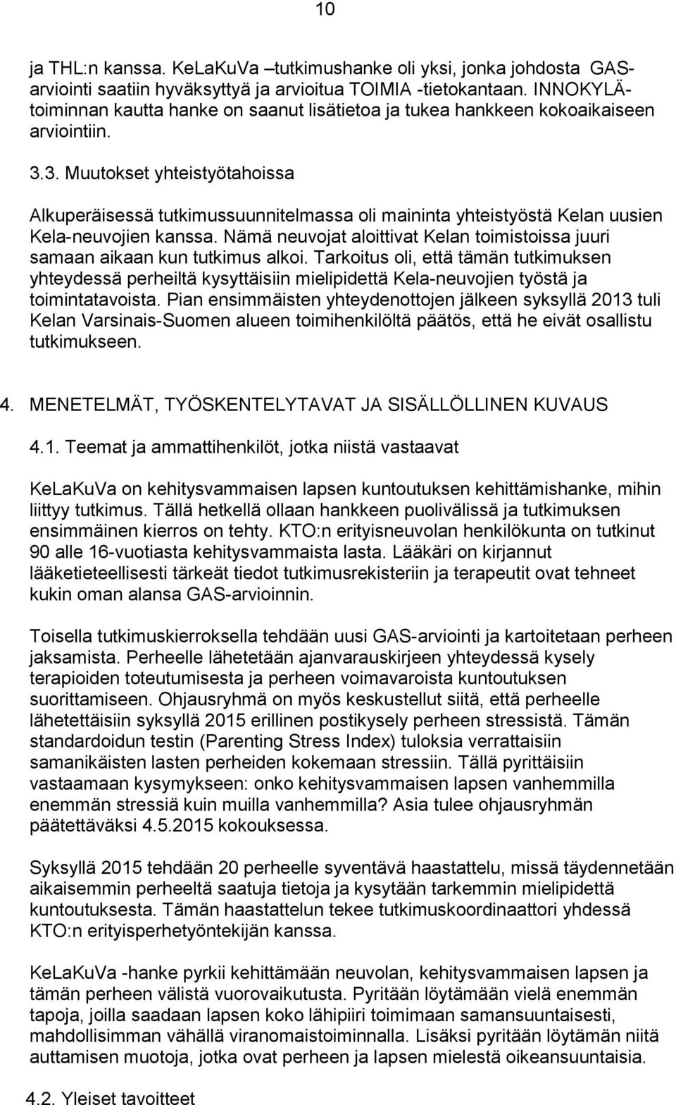 3. Muutokset yhteistyötahoissa Alkuperäisessä tutkimussuunnitelmassa oli maininta yhteistyöstä Kelan uusien Kela-neuvojien kanssa.