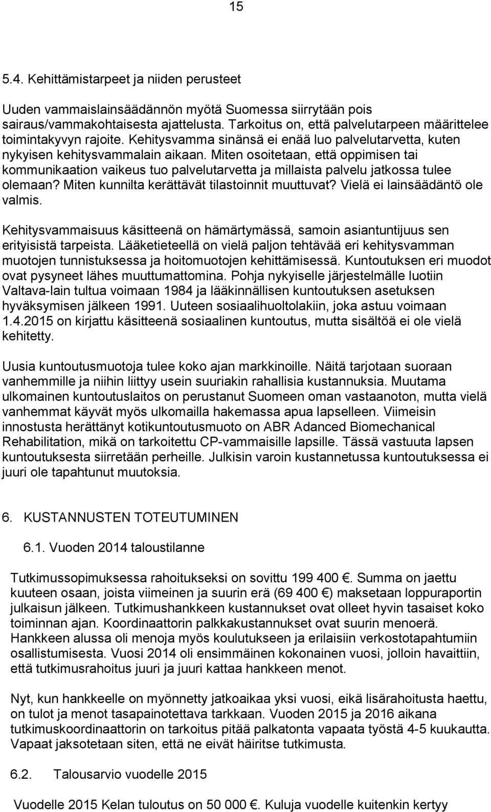 Miten osoitetaan, että oppimisen tai kommunikaation vaikeus tuo palvelutarvetta ja millaista palvelu jatkossa tulee olemaan? Miten kunnilta kerättävät tilastoinnit muuttuvat?