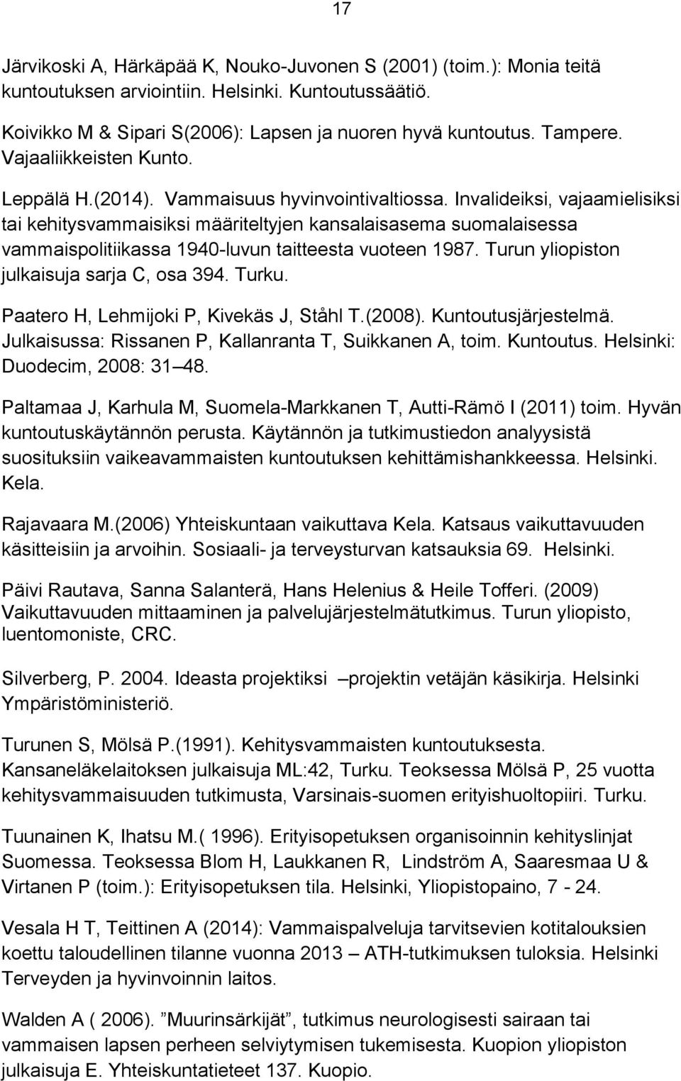 Invalideiksi, vajaamielisiksi tai kehitysvammaisiksi määriteltyjen kansalaisasema suomalaisessa vammaispolitiikassa 1940-luvun taitteesta vuoteen 1987. Turun yliopiston julkaisuja sarja C, osa 394.