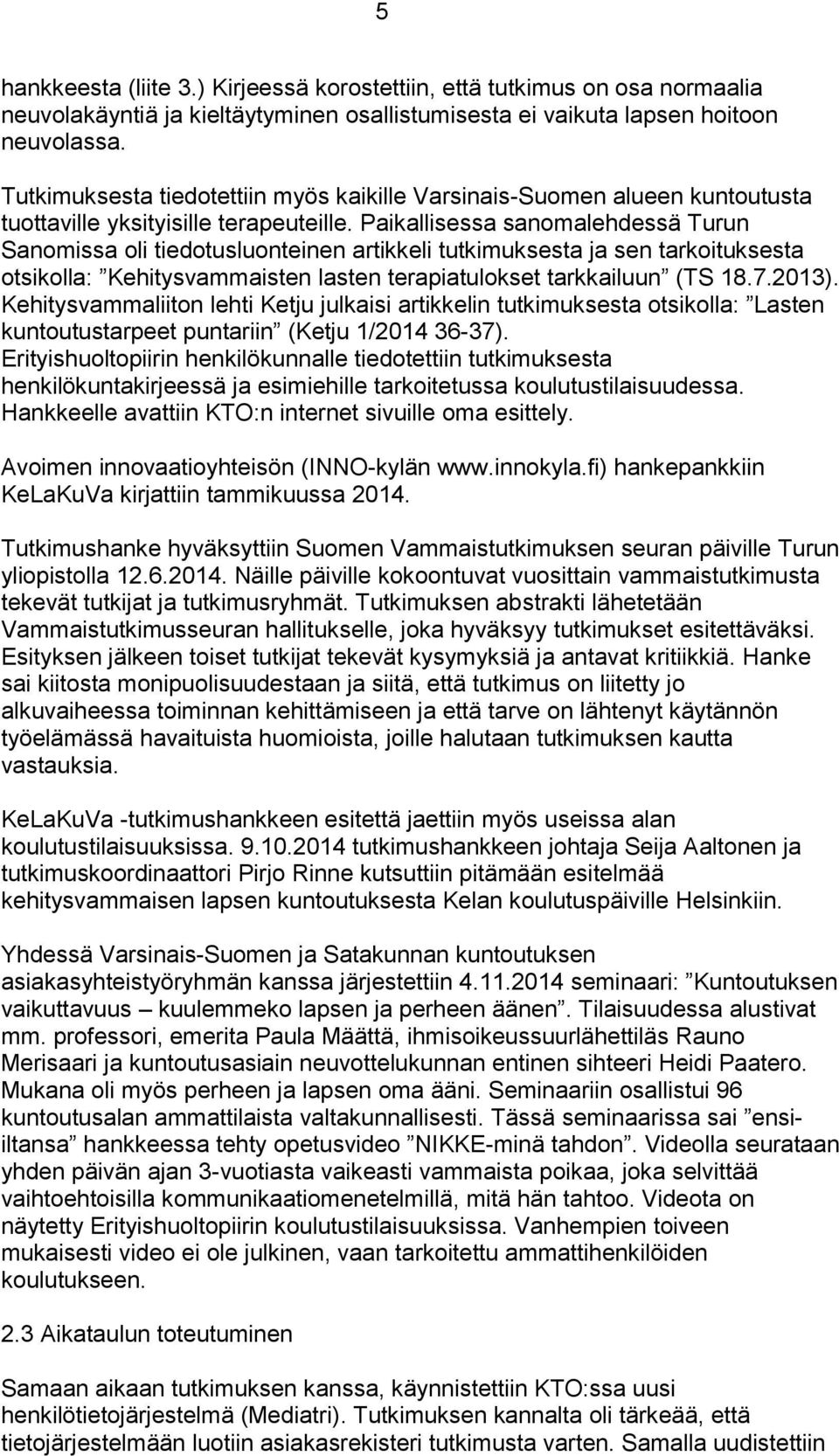 Paikallisessa sanomalehdessä Turun Sanomissa oli tiedotusluonteinen artikkeli tutkimuksesta ja sen tarkoituksesta otsikolla: Kehitysvammaisten lasten terapiatulokset tarkkailuun (TS 18.7.2013).