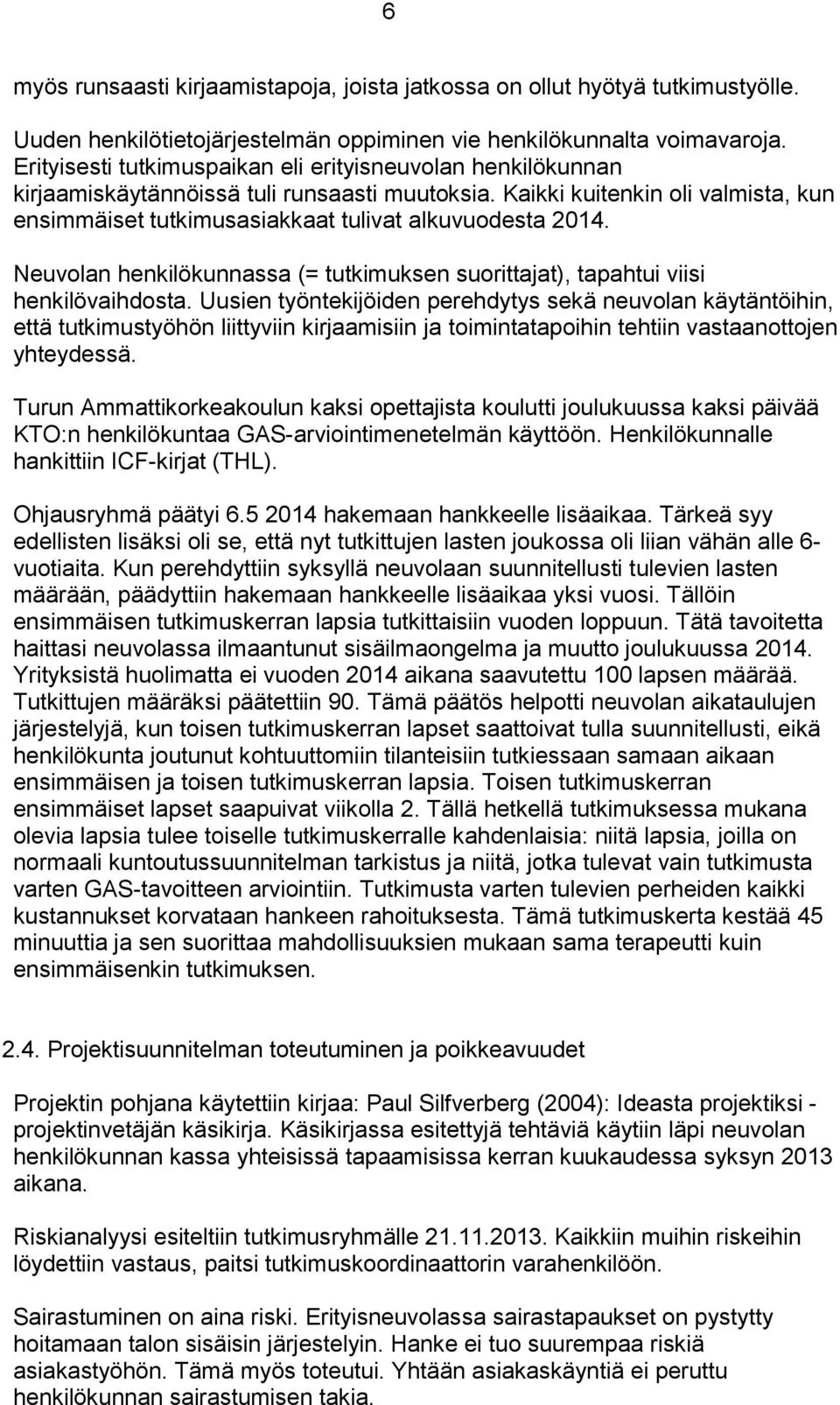 Neuvolan henkilökunnassa (= tutkimuksen suorittajat), tapahtui viisi henkilövaihdosta.