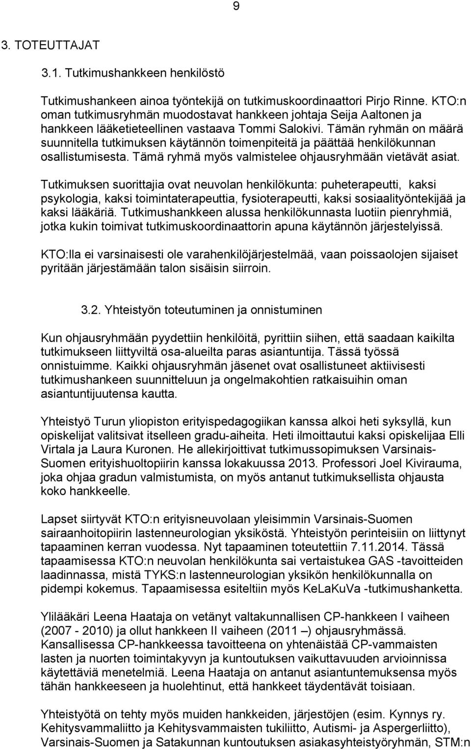 Tämän ryhmän on määrä suunnitella tutkimuksen käytännön toimenpiteitä ja päättää henkilökunnan osallistumisesta. Tämä ryhmä myös valmistelee ohjausryhmään vietävät asiat.