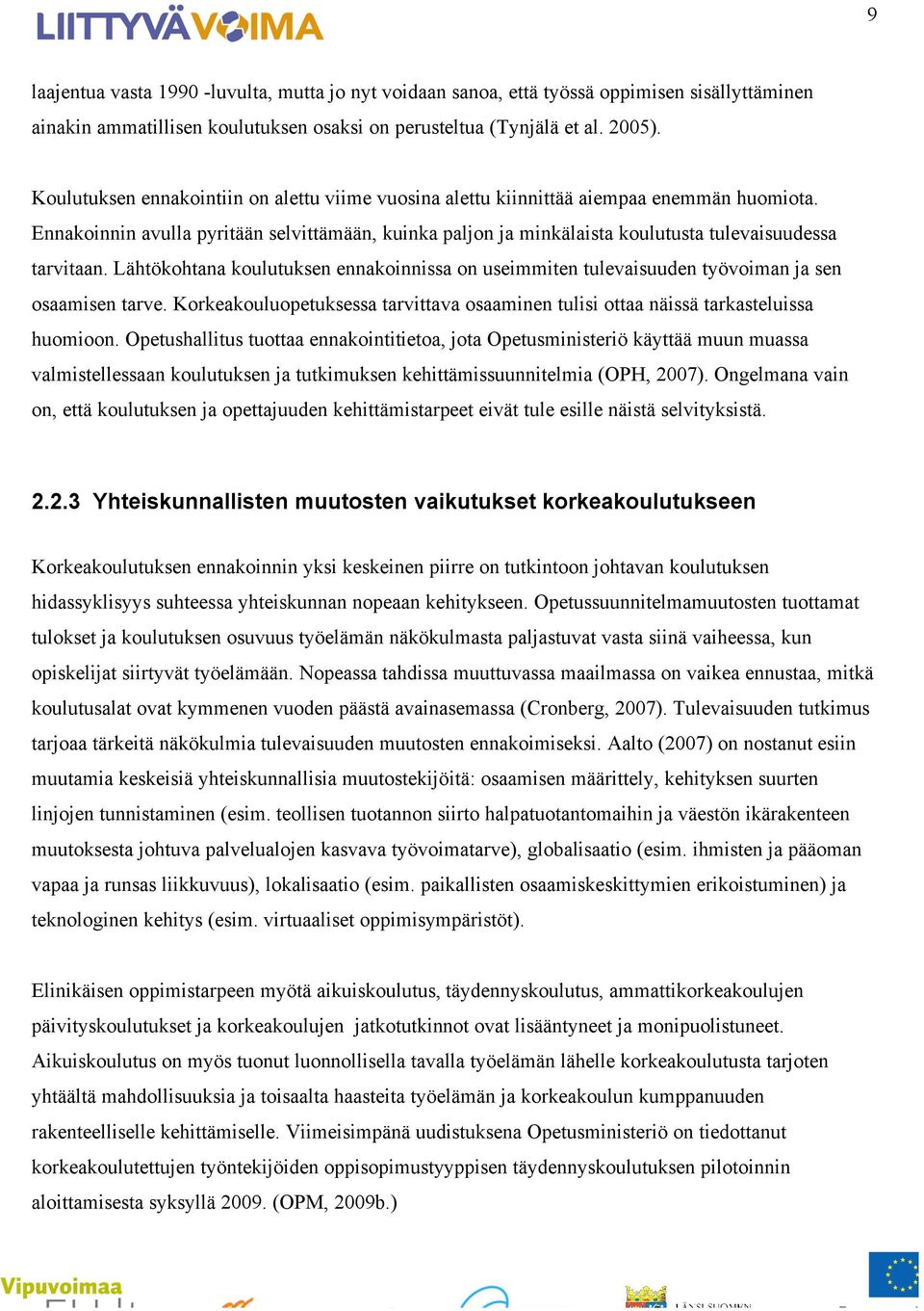 Ennakoinnin avulla pyritään selvittämään, kuinka paljon ja minkälaista koulutusta tulevaisuudessa tarvitaan.