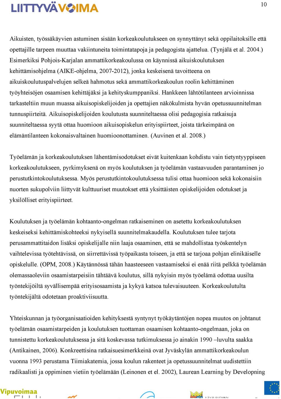 ) Esimerkiksi Pohjois-Karjalan ammattikorkeakoulussa on käynnissä aikuiskoulutuksen kehittämisohjelma (AIKE-ohjelma, 2007-2012), jonka keskeisenä tavoitteena on aikuiskoulutuspalvelujen selkeä