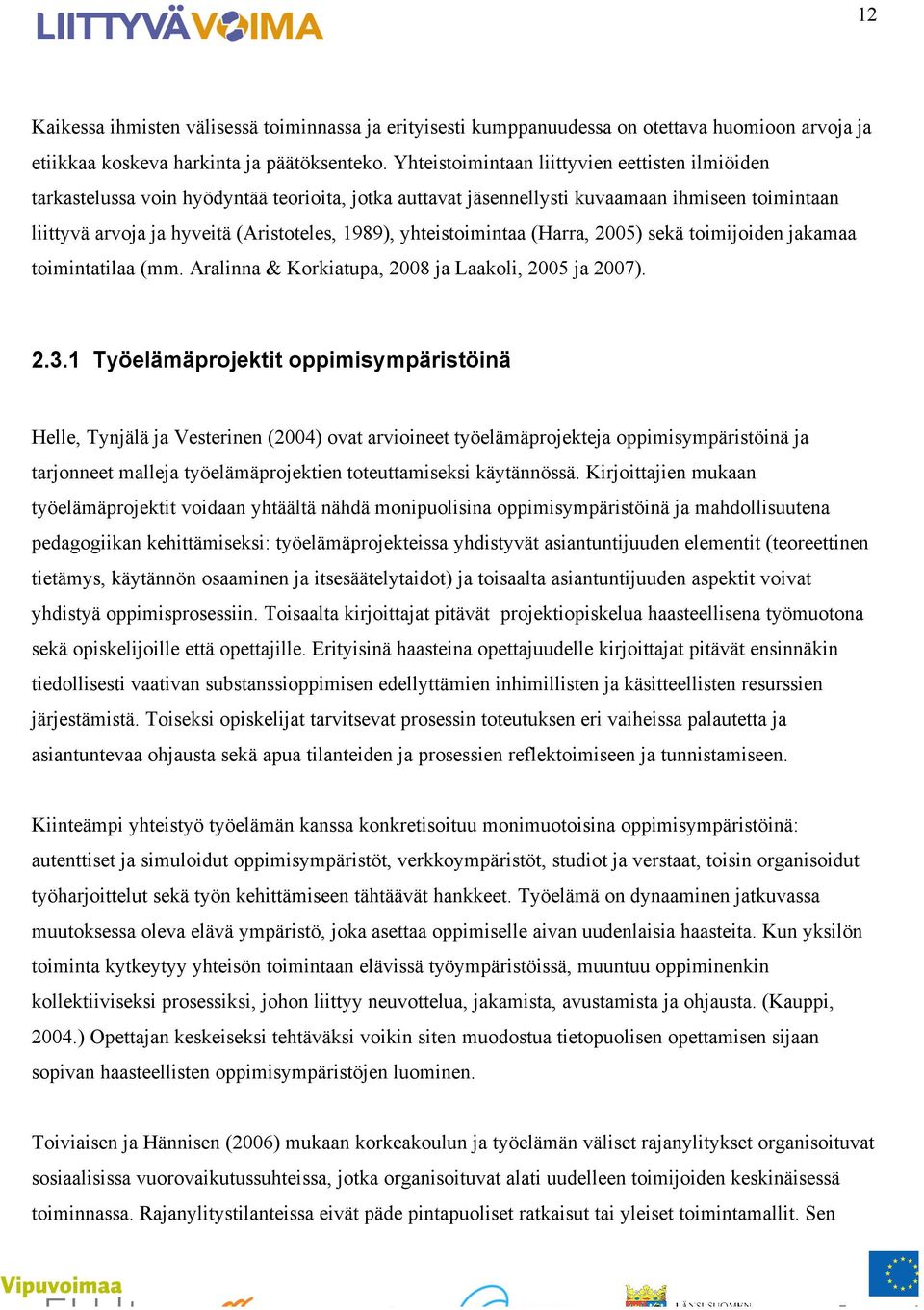 yhteistoimintaa (Harra, 2005) sekä toimijoiden jakamaa toimintatilaa (mm. Aralinna & Korkiatupa, 2008 ja Laakoli, 2005 ja 2007). 2.3.