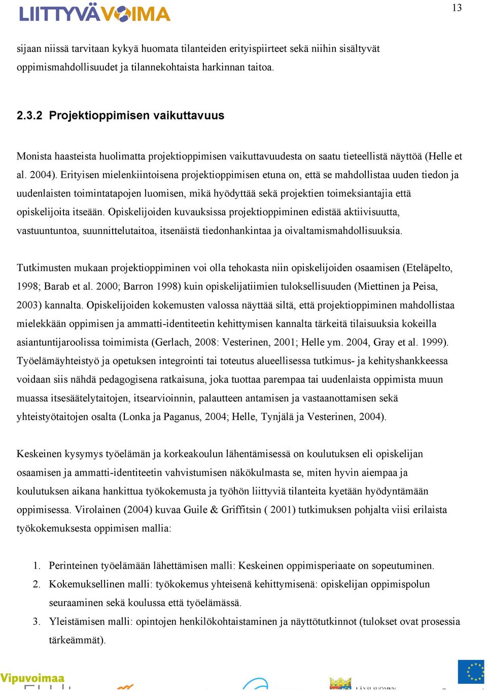 Erityisen mielenkiintoisena projektioppimisen etuna on, että se mahdollistaa uuden tiedon ja uudenlaisten toimintatapojen luomisen, mikä hyödyttää sekä projektien toimeksiantajia että opiskelijoita