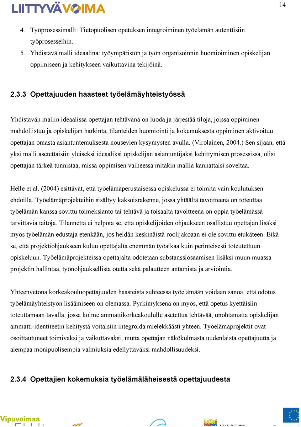 3 Opettajuuden haasteet työelämäyhteistyössä Yhdistävän mallin ideaalissa opettajan tehtävänä on luoda ja järjestää tiloja, joissa oppiminen mahdollistuu ja opiskelijan harkinta, tilanteiden