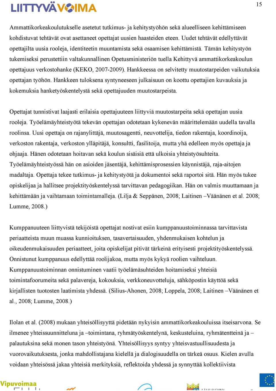 Tämän kehitystyön tukemiseksi perustettiin valtakunnallinen Opetusministeriön tuella Kehittyvä ammattikorkeakoulun opettajuus verkostohanke (KEKO, 2007-2009).