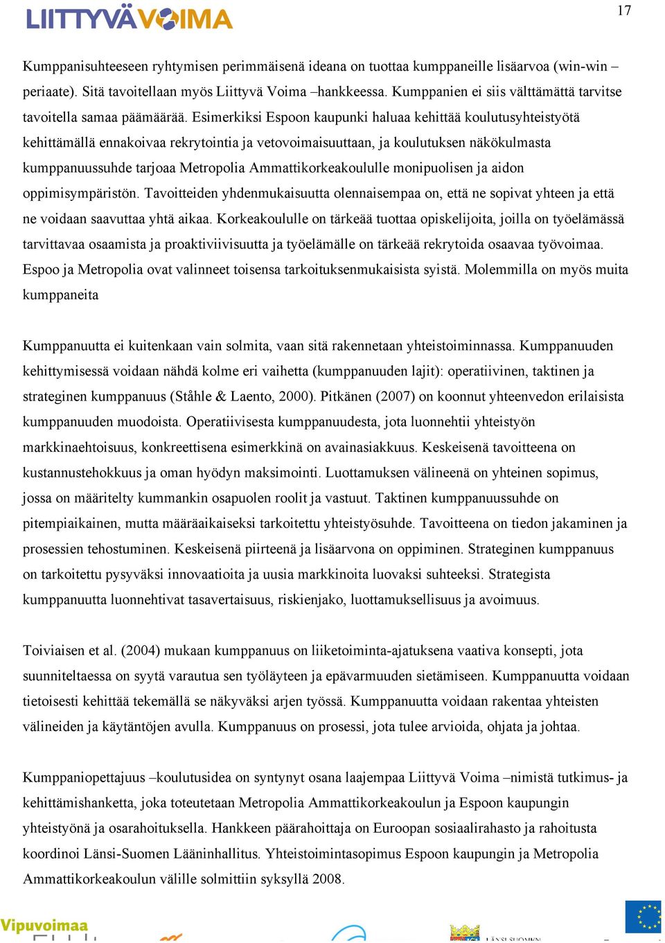 Esimerkiksi Espoon kaupunki haluaa kehittää koulutusyhteistyötä kehittämällä ennakoivaa rekrytointia ja vetovoimaisuuttaan, ja koulutuksen näkökulmasta kumppanuussuhde tarjoaa Metropolia