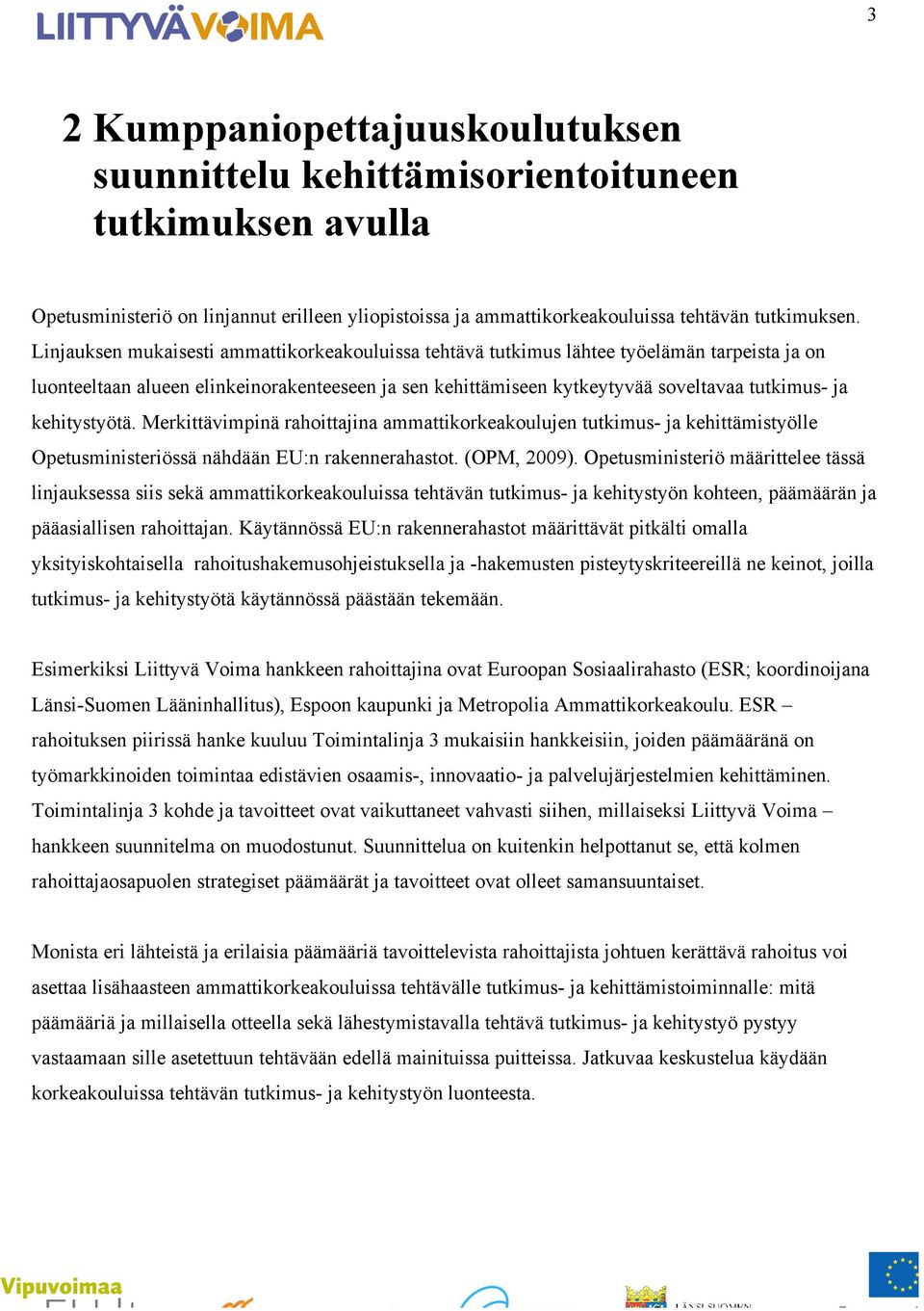 kehitystyötä. Merkittävimpinä rahoittajina ammattikorkeakoulujen tutkimus- ja kehittämistyölle Opetusministeriössä nähdään EU:n rakennerahastot. (OPM, 2009).