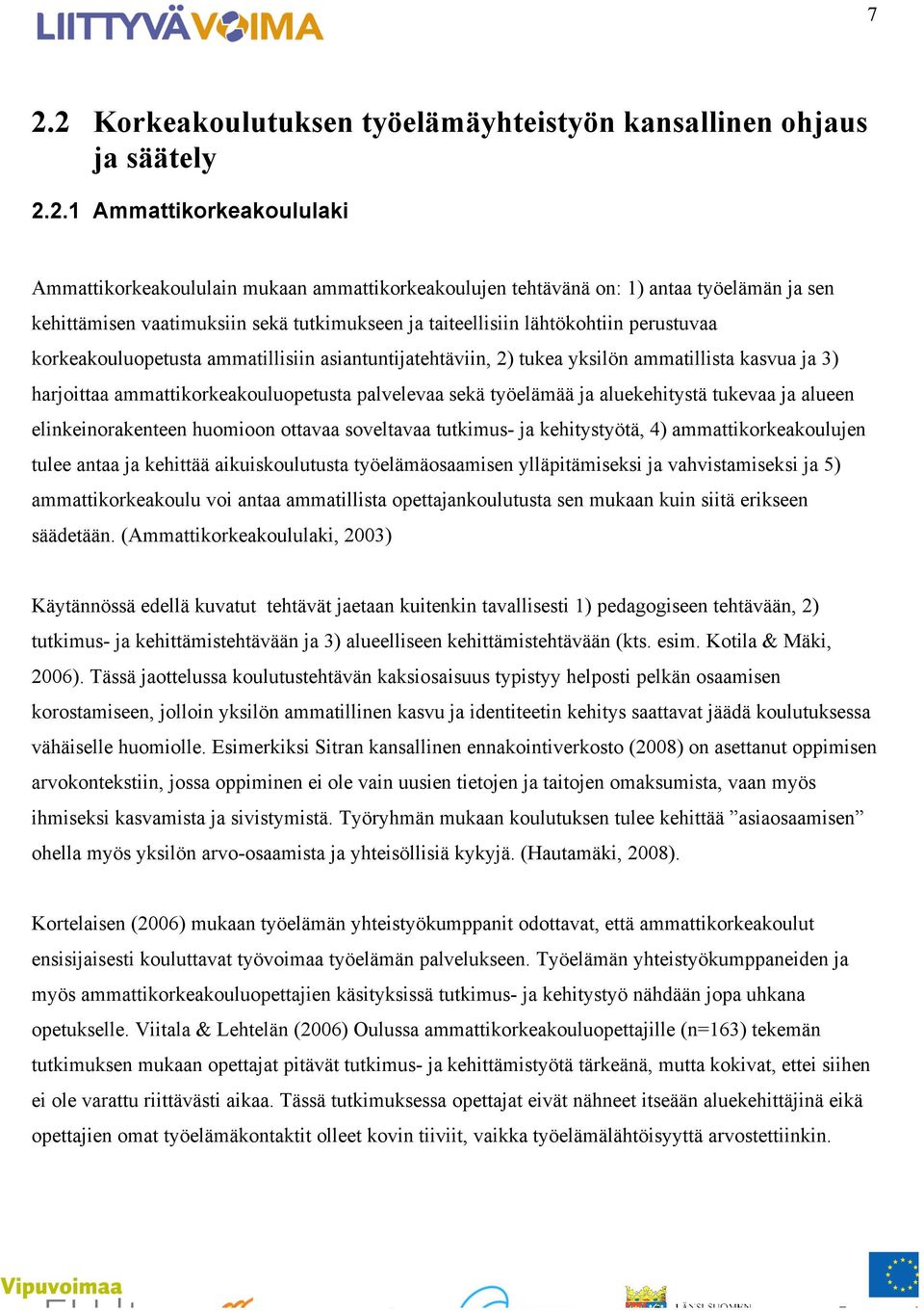 ammattikorkeakouluopetusta palvelevaa sekä työelämää ja aluekehitystä tukevaa ja alueen elinkeinorakenteen huomioon ottavaa soveltavaa tutkimus- ja kehitystyötä, 4) ammattikorkeakoulujen tulee antaa