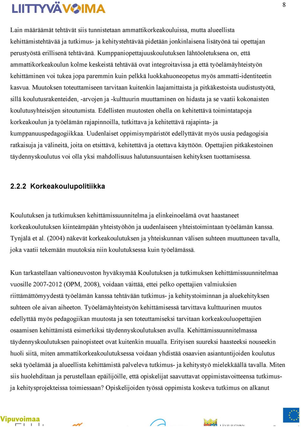 Kumppaniopettajuuskoulutuksen lähtöoletuksena on, että ammattikorkeakoulun kolme keskeistä tehtävää ovat integroitavissa ja että työelämäyhteistyön kehittäminen voi tukea jopa paremmin kuin pelkkä