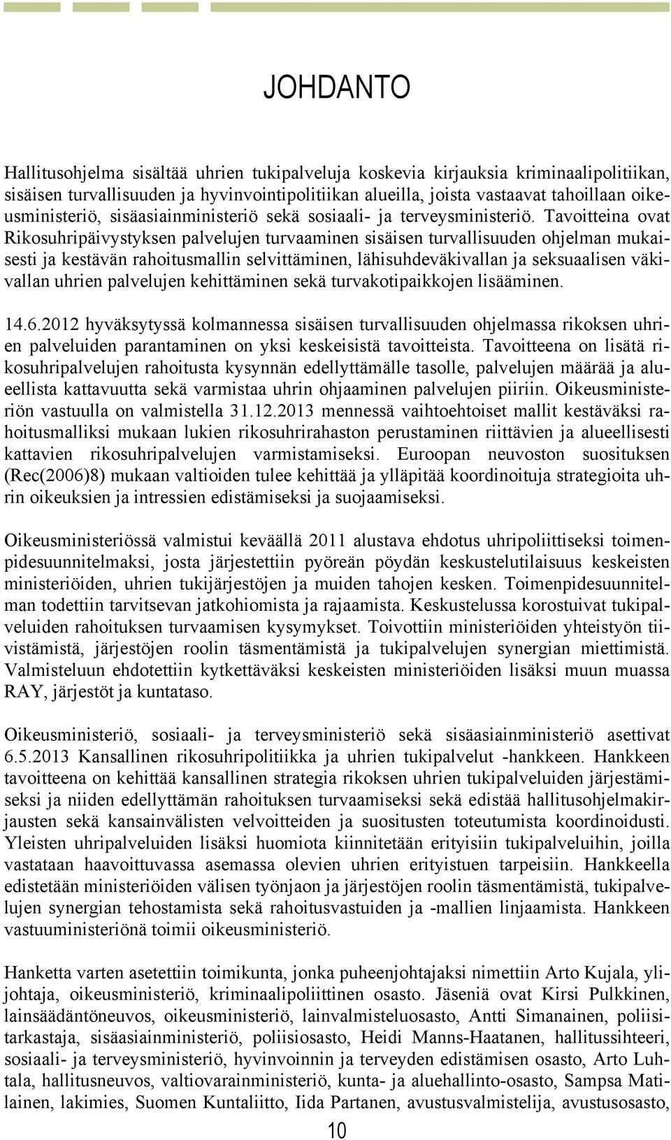 Tavoitteina ovat Rikosuhripäivystyksen palvelujen turvaaminen sisäisen turvallisuuden ohjelman mukaisesti ja kestävän rahoitusmallin selvittäminen, lähisuhdeväkivallan ja seksuaalisen väkivallan