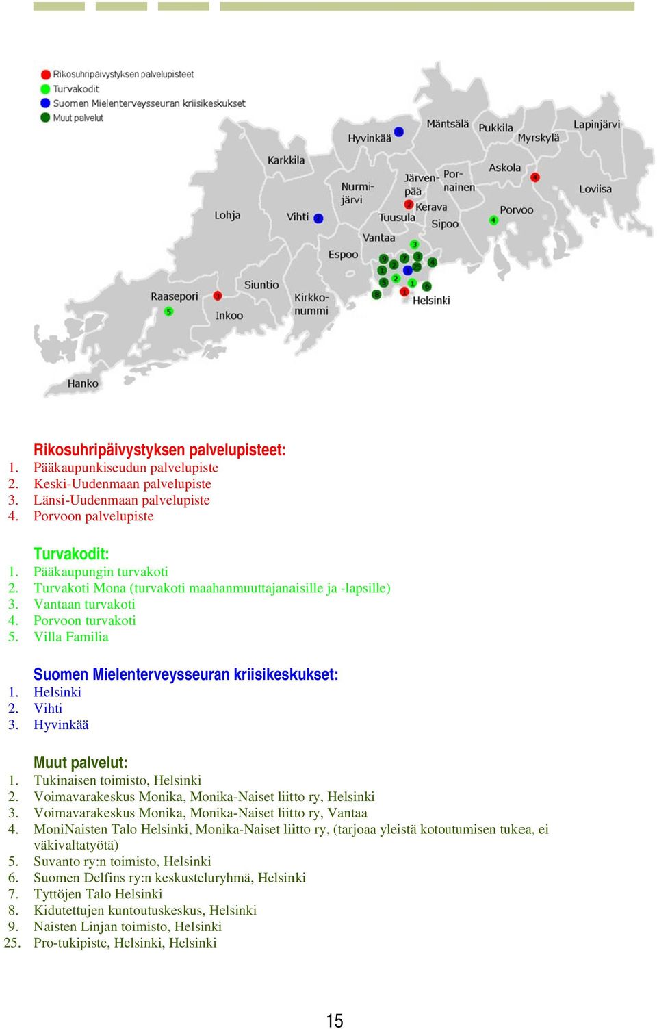 Helsinki 2. Vihti 3. Hyvinkää Muut palvelut: 1. Tukinaisen toimisto, Helsinki 2. Voimavarakeskus Monika, Monika-Naiset liitto ry, Helsinki 3. Voimavarakeskus Monika, Monika-Naiset liitto ry, Vantaa 4.