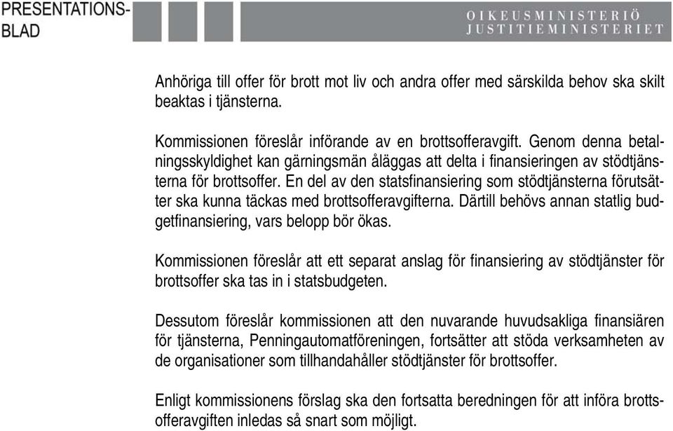 En del av den statsfinansiering som stödtjänsterna förutsätter ska kunna täckas med brottsofferavgifterna. Därtill behövs annan statlig budgetfinansiering, vars belopp bör ökas.