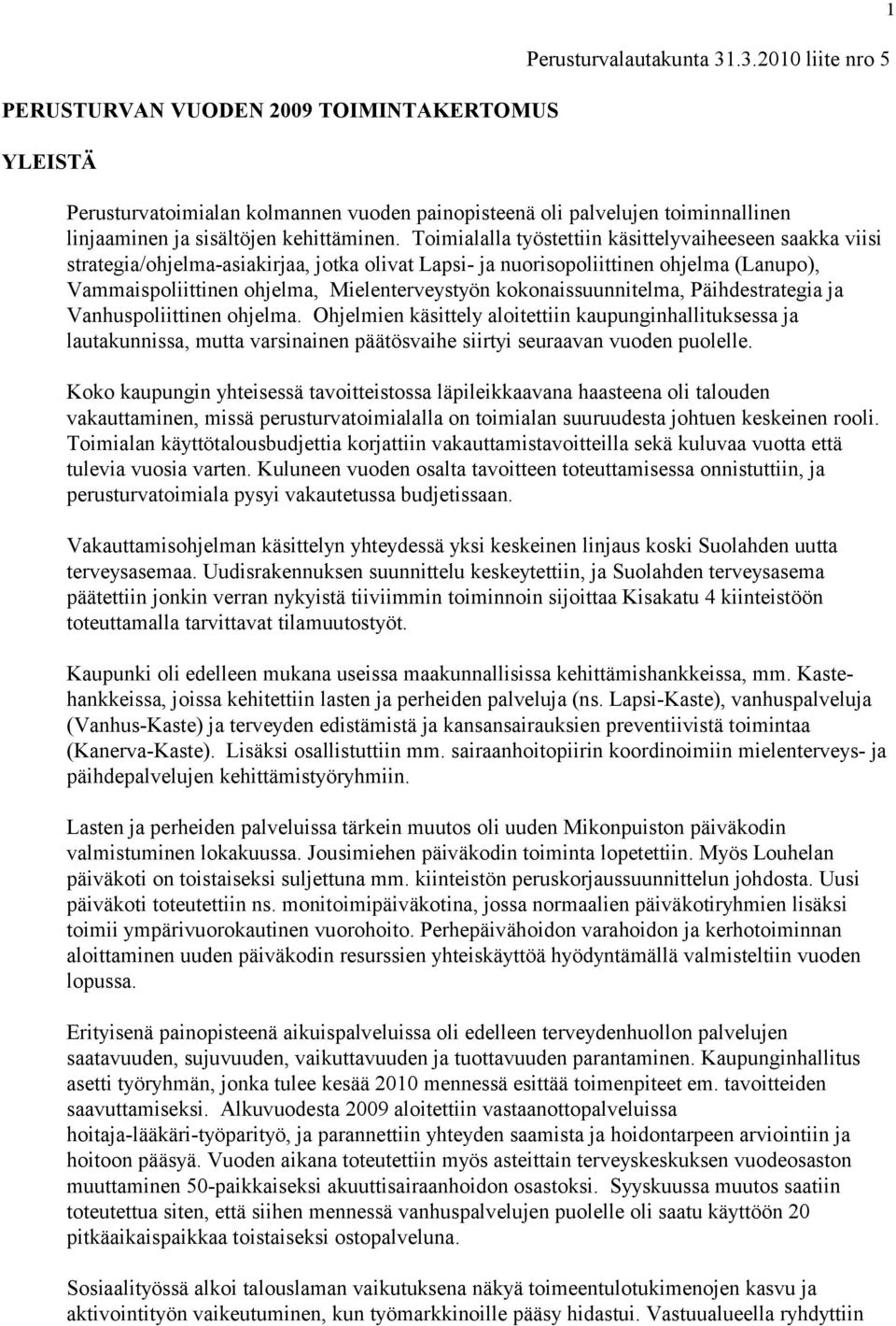 Toimialalla työstettiin käsittelyvaiheeseen saakka viisi strategia/ohjelma-asiakirjaa, jotka olivat Lapsi- ja nuorisopoliittinen ohjelma (Lanupo), Vammaispoliittinen ohjelma, Mielenterveystyön