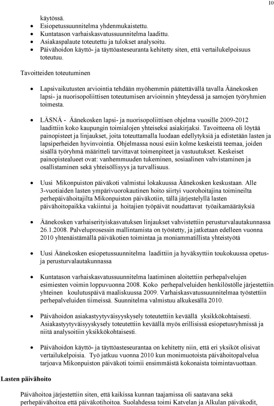 Tavoitteiden toteutuminen Lapsivaikutusten arviointia tehdään myöhemmin päätettävällä tavalla Äänekosken lapsi- ja nuorisopoliittisen toteutumisen arvioinnin yhteydessä ja samojen työryhmien toimesta.