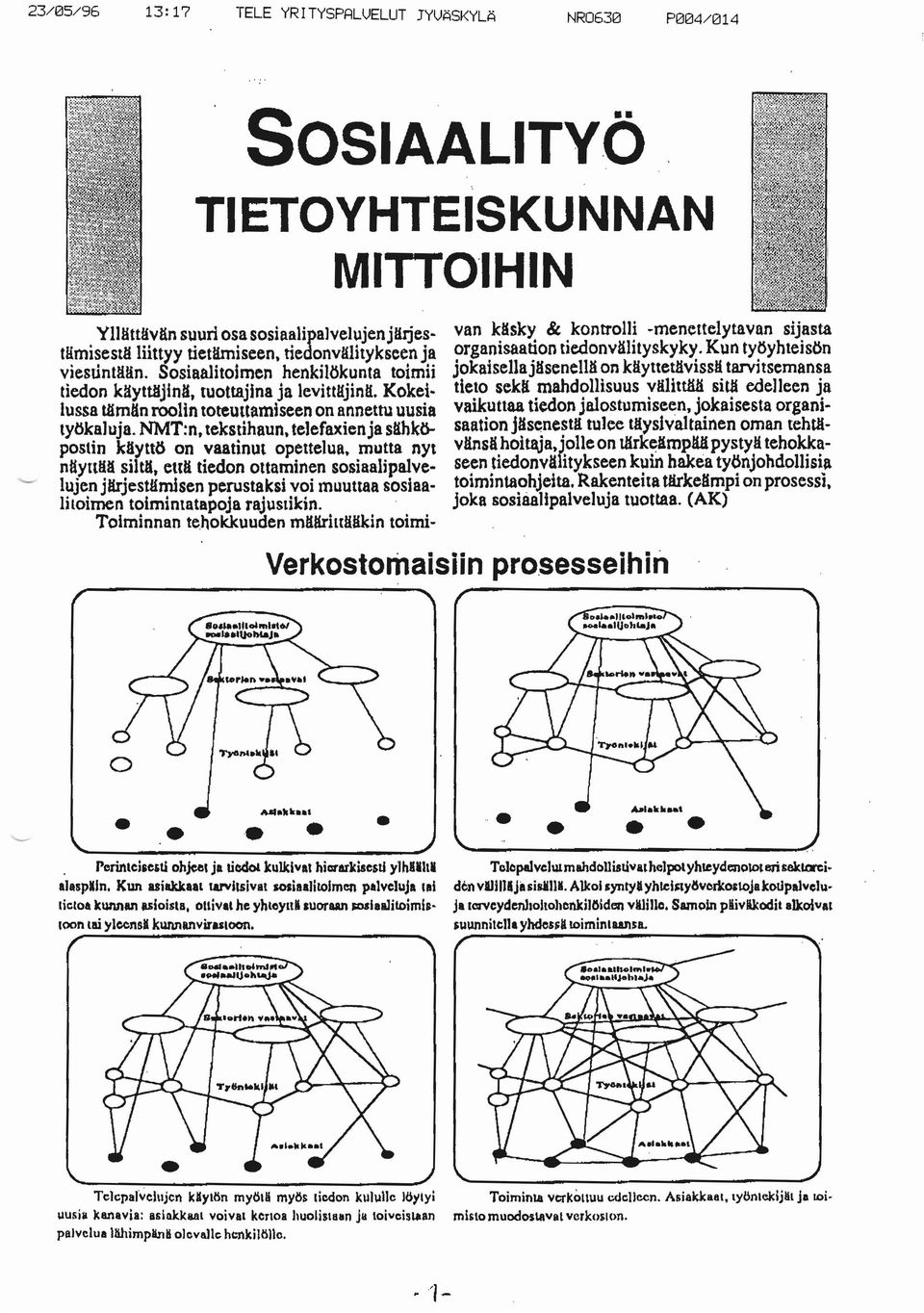 telefaxienja sähk postin käyttö on vaatinut opettelua. utta nyt näyttää siltä, että tiedon ottainen sosiaalipalvelujen jäjestäisen peustaksi voi uuttaa sosiaa liloien toiintatapoja ajustikin.