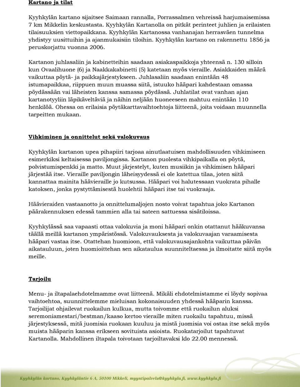 Kyyhkylän kartano on rakennettu 1856 ja peruskorjattu vuonna 2006. Kartanon juhlasaliin ja kabinetteihin saadaan asiakaspaikkoja yhteensä n.