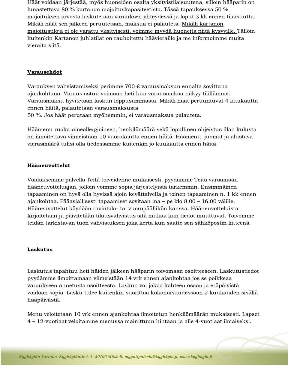 Mikäli kartanon majoitustiloja ei ole varattu yksityisesti, voimme myydä huoneita niitä kysyville.