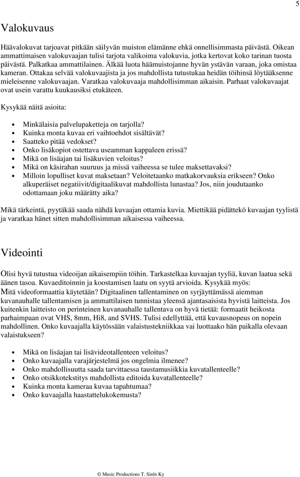 Älkää luota häämuistojanne hyvän ystävän varaan, joka omistaa kameran. Ottakaa selvää valokuvaajista ja jos mahdollista tutustukaa heidän töihinsä löytääksenne mieleisenne valokuvaajan.