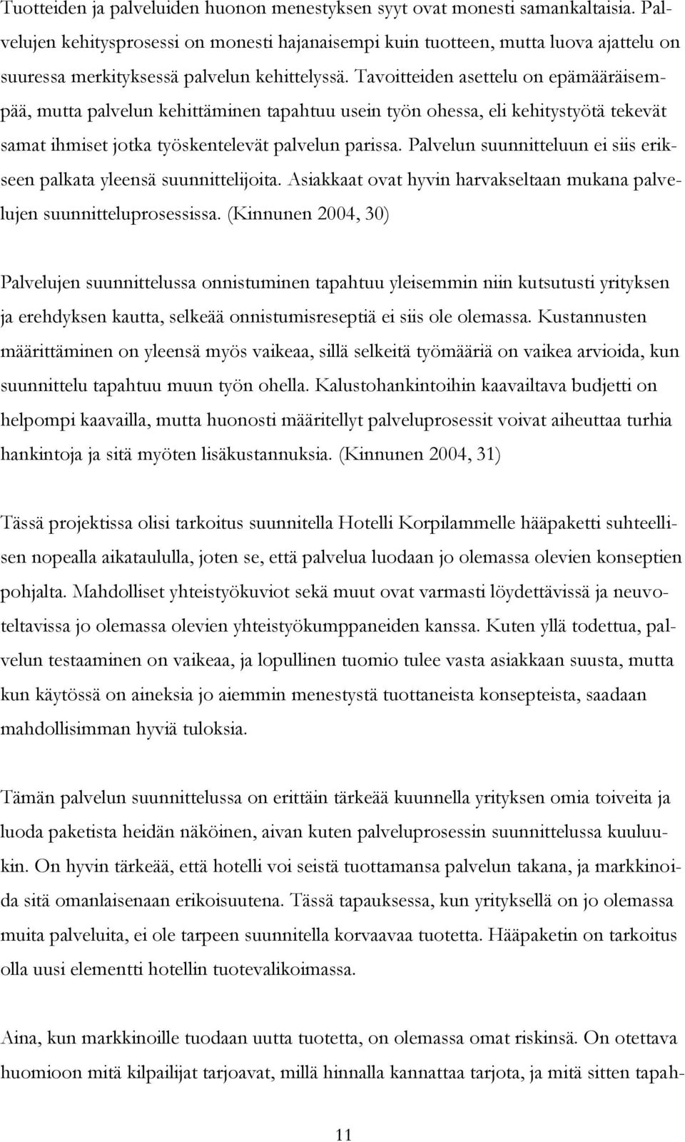 Tavoitteiden asettelu on epämääräisempää, mutta palvelun kehittäminen tapahtuu usein työn ohessa, eli kehitystyötä tekevät samat ihmiset jotka työskentelevät palvelun parissa.