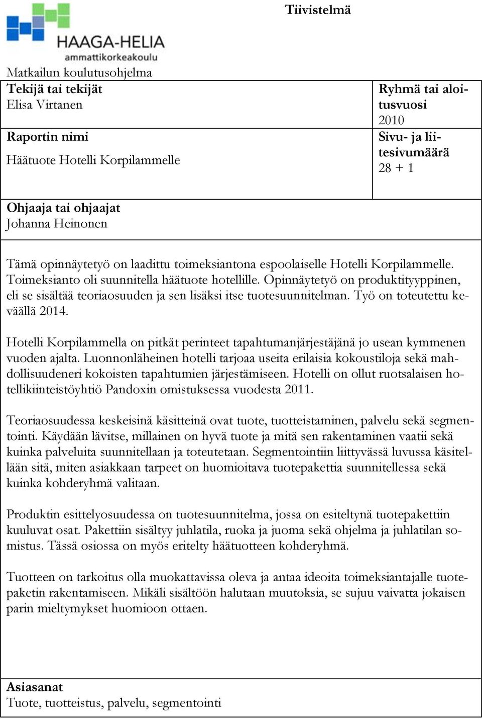 Opinnäytetyö on produktityyppinen, eli se sisältää teoriaosuuden ja sen lisäksi itse tuotesuunnitelman. Työ on toteutettu keväällä 2014.