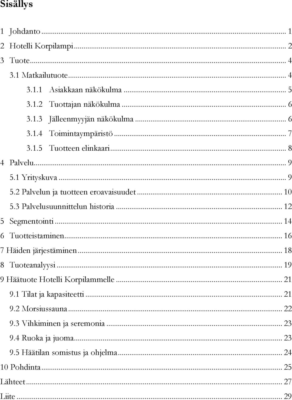 3 Palvelusuunnittelun historia... 12 5 Segmentointi... 14 6 Tuotteistaminen... 16 7 Häiden järjestäminen... 18 8 Tuoteanalyysi... 19 9 Häätuote Hotelli Korpilammelle... 21 9.