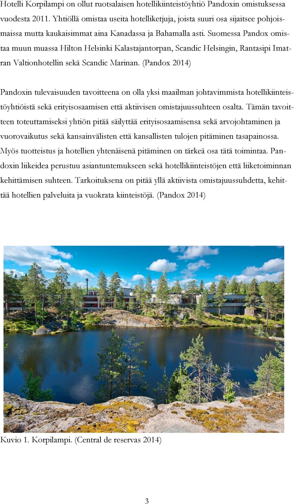 Suomessa Pandox omistaa muun muassa Hilton Helsinki Kalastajantorpan, Scandic Helsingin, Rantasipi Imatran Valtionhotellin sekä Scandic Marinan.