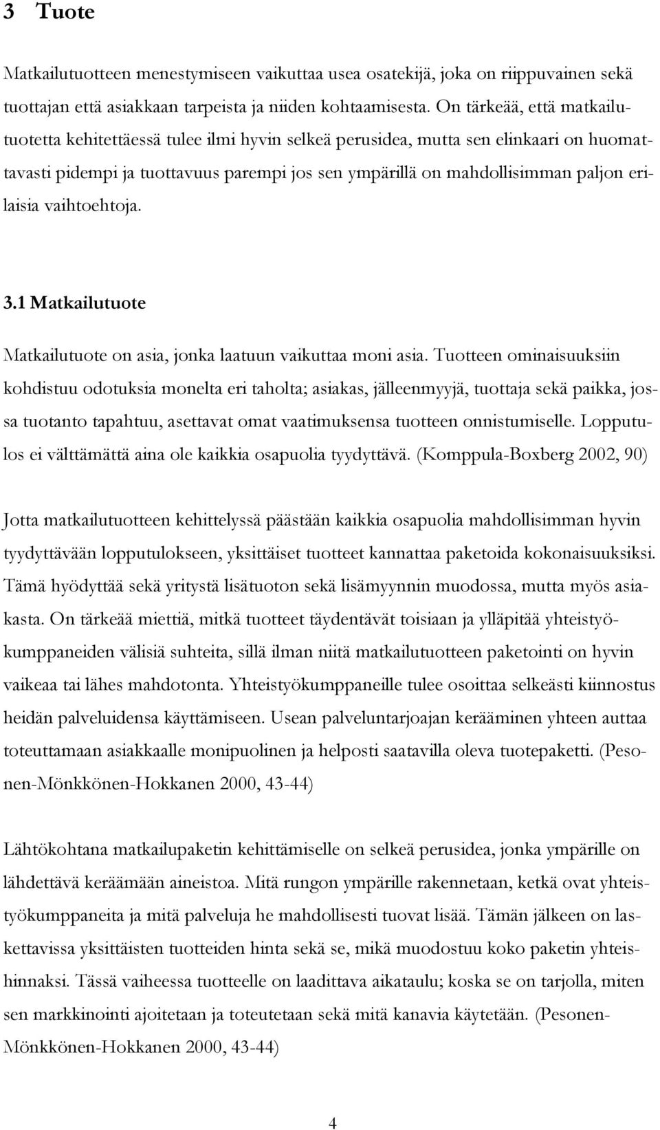 erilaisia vaihtoehtoja. 3.1 Matkailutuote Matkailutuote on asia, jonka laatuun vaikuttaa moni asia.