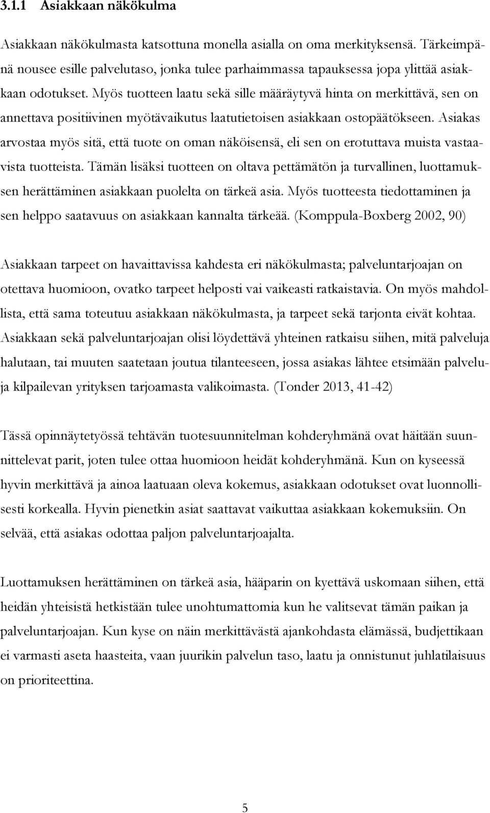 Myös tuotteen laatu sekä sille määräytyvä hinta on merkittävä, sen on annettava positiivinen myötävaikutus laatutietoisen asiakkaan ostopäätökseen.