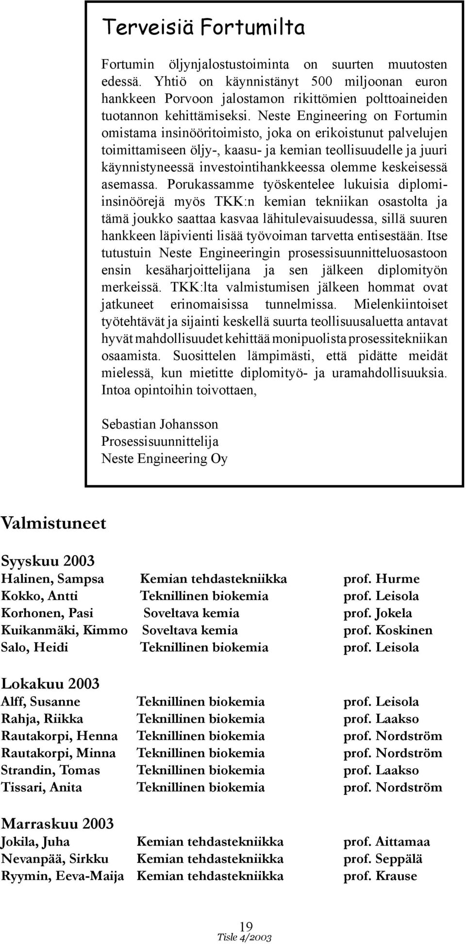 Neste Engineering on Fortumin omistama insinööritoimisto, joka on erikoistunut palvelujen toimittamiseen öljy-, kaasu- ja kemian teollisuudelle ja juuri käynnistyneessä investointihankkeessa olemme