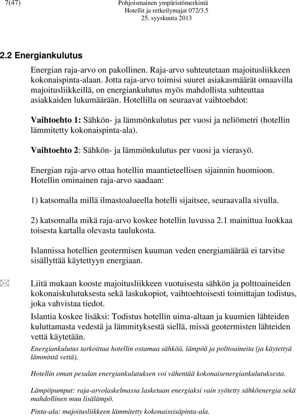 Hotellilla on seuraavat vaihtoehdot: Vaihtoehto 1: Sähkön- ja lämmönkulutus per vuosi ja neliömetri (hotellin lämmitetty kokonaispinta-ala).