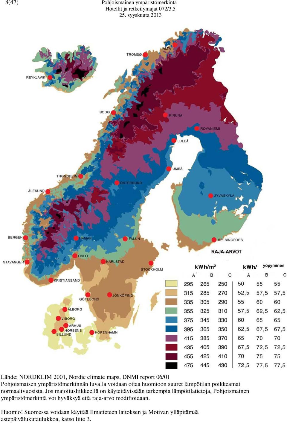 Jos majoitusliikkeellä on käytettävissään tarkempia lämpötilatietoja, Pohjoismainen ympäristömerkintä voi hyväksyä