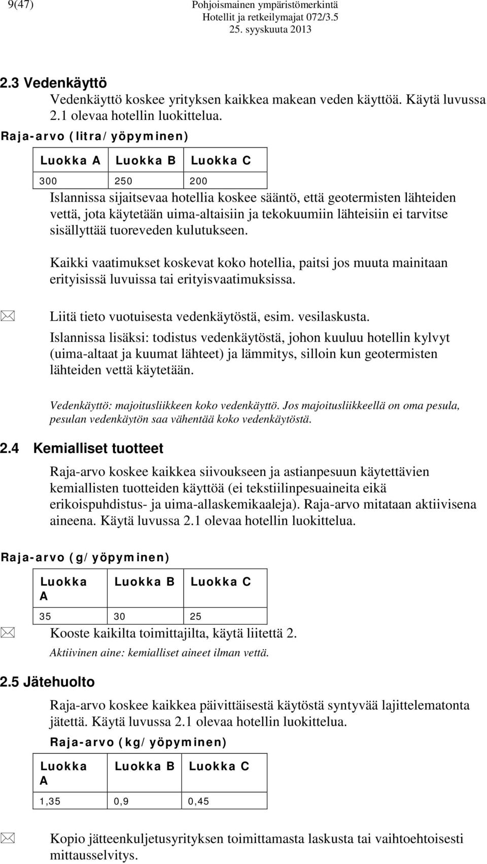 lähteisiin ei tarvitse sisällyttää tuoreveden kulutukseen. Kaikki vaatimukset koskevat koko hotellia, paitsi jos muuta mainitaan erityisissä luvuissa tai erityisvaatimuksissa.