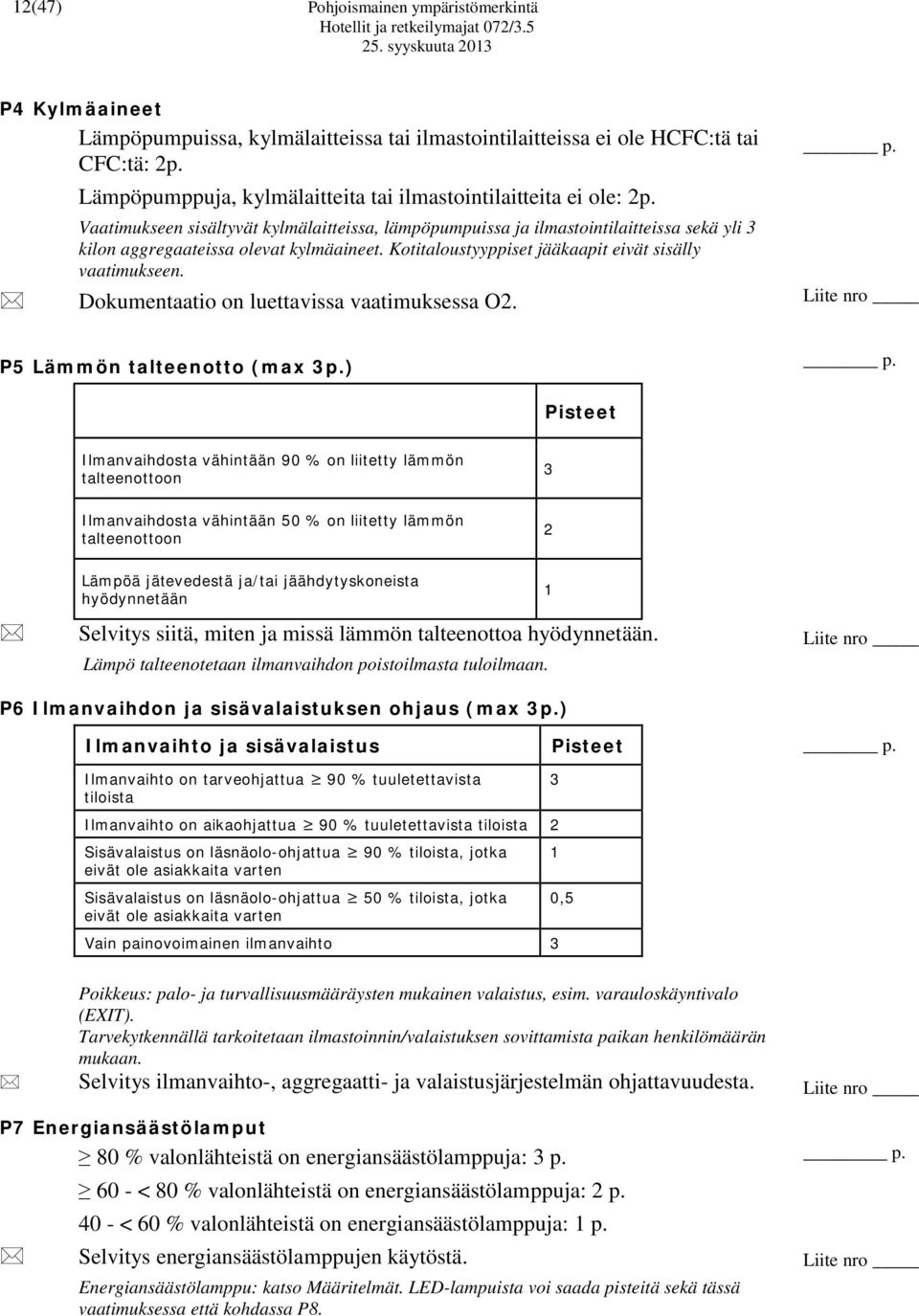 Kotitaloustyyppiset jääkaapit eivät sisälly vaatimukseen. Dokumentaatio on luettavissa vaatimuksessa O2. P5 Lämmön talteenotto (max 3p.